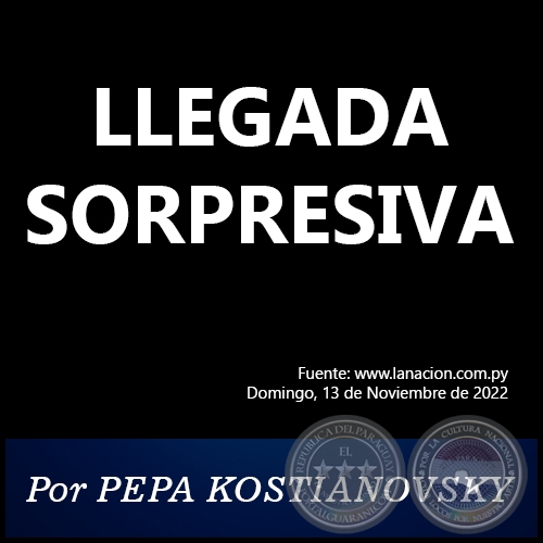 LLEGADA SORPRESIVA - Por PEPA KOSTIANOVSKY - Domingo, 13 de Noviembre de 2022